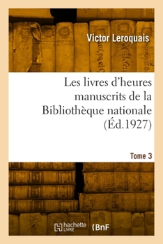 Paperback Les Livres d'Heures Manuscrits de la Bibliothèque Nationale. Tome 3 [French] Book