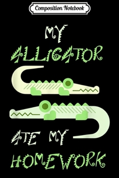 Composition Notebook: My Alligator Ate My Homework Back To School Kids  Journal/Notebook Blank Lined Ruled 6x9 100 Pages