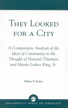 Paperback They Looked for a City: A Comparative Analysis of the Ideal of Community in the Thought of Howard Thurman and Martin Luther King, Jr. Book