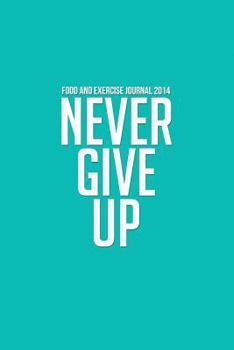 Paperback Food and Exercise Journal 2014: Never Give Up (Tiffany Blue My Diet Diary) Book