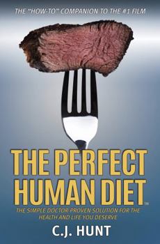The Perfect Human Diet: The Doctor-Proven Solution for the Health and the Life You Deserve