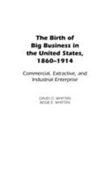 Hardcover The Birth of Big Business in the United States, 1860-1914: Commercial, Extractive, and Industrial Enterprise Book