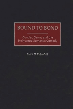 Hardcover Bound to Bond: Gender, Genre, and the Hollywood Romantic Comedy Book