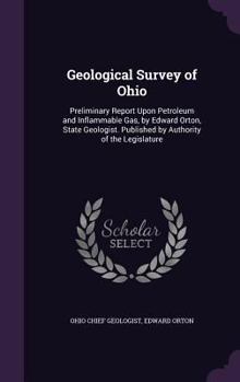 Hardcover Geological Survey of Ohio: Preliminary Report Upon Petroleum and Inflammable Gas, by Edward Orton, State Geologist. Published by Authority of the Book