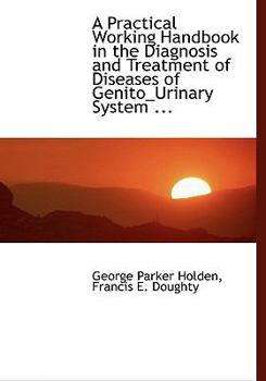 Paperback A Practical Working Handbook in the Diagnosis and Treatment of Diseases of Genito_urinary System ... [Large Print] Book