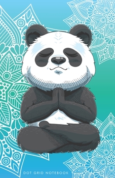 DOT GRID NOTEBOOK: Meditating Zen Panda Bear Dotted Journal and Planner with Mandala, Cute Dot Notebook and Organizer for Unique and Creative ... Drawings, Habit, Tasks or Expenses Tracking