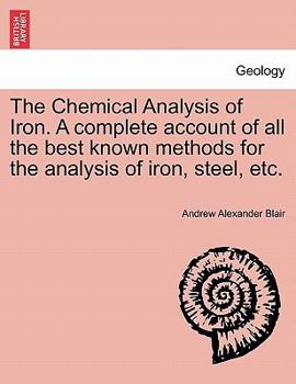 Paperback The Chemical Analysis of Iron. a Complete Account of All the Best Known Methods for the Analysis of Iron, Steel, Etc. Book