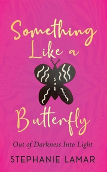 Paperback Something Like a Butterfly: Out of Darkness Into Light Book
