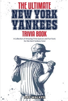 Paperback The Ultimate New York Yankees Trivia Book: A Collection of Amazing Trivia Quizzes and Fun Facts for Die-Hard Yankees Fans! Book