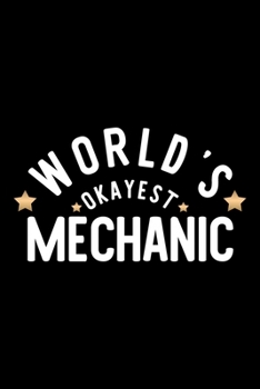 World's Okayest Mechanic: Nice Notebook for Mechanic Funny Christmas Gift Idea for Mechanic Mechanic Journal 100 pages 6x9 inches