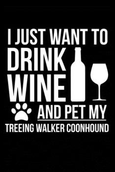 Paperback I just want to drink wine and pet my Treeing Walker Coonhound dog mom dog dad Wine lover Journal Notebook: An ideal journal for the Treeing Walker Coo Book