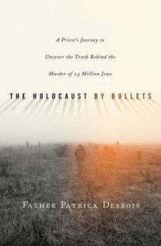 Hardcover The Holocaust by Bullets: A Priest's Journey to Uncover the Truth Behind the Murder of 1.5 Million Jews Book