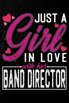 Just A Girl In Love With Her Band director: Cute Valentine's day or anniversary notebook for a girl whose boyfriend or husband is an awesome Band director.  100 Pages 6X9 Inch Lined journal notebook.