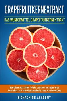 Paperback Grapefruitkernextrakt: Das Wundermittel Grapefruitkernextrakt. Studien aus aller Welt, Auswirkungen des Extrakts auf die Gesundheit und Anwen [German] Book