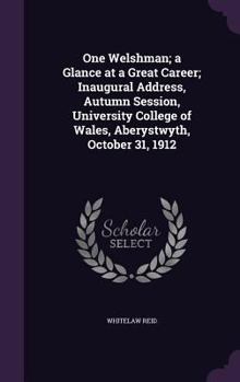 Hardcover One Welshman; a Glance at a Great Career; Inaugural Address, Autumn Session, University College of Wales, Aberystwyth, October 31, 1912 Book