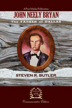 John Neely Bryan: The Father of Dallas