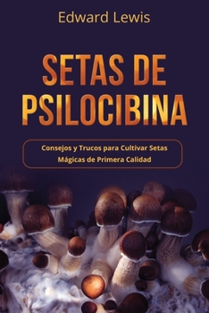 Paperback Setas de Psilocibina: Consejos y Trucos para Cultivar Setas Mágicas de Primera Calidad [Spanish] Book