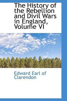 Paperback The History of the Rebellion and DIVIL Wars in England, Volume VI Book