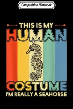 Composition Notebook: This Is My Human Costume A Seahorse Halloween Gift  Journal/Notebook Blank Lined Ruled 6x9 100 Pages