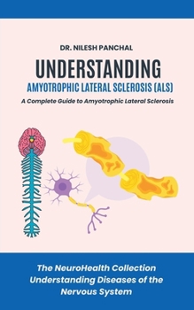 Understanding ALS: A Complete Guide to Amyotrophic Lateral Sclerosis (The Neurohealth Collection: Understanding Diseases of the Nervous System)