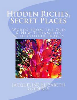 Hidden Riches, Secret Places: Words from the Old & New Testaments, with colour images