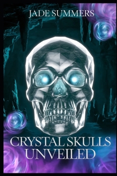 Crystal Skulls Unveiled (Aliens, UFOs, and Cryptids: Unraveling the Unknown)