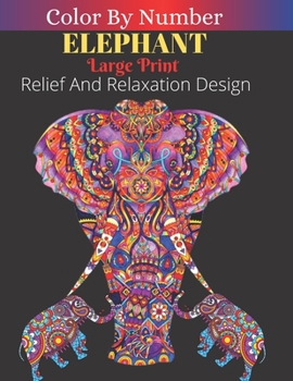 Paperback Elephant Color By Number Large Print Relief Relaxation Designs: Animals Coloring Activity Book (Color by Number Books Volume: 1) Book