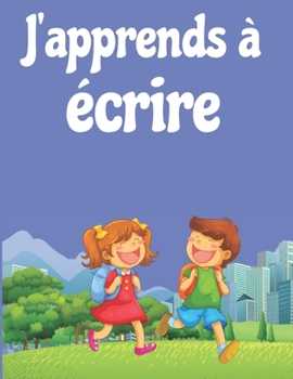 J'apprends ? ?crire: A partir de 4 ans - S'am?liorer tout en s'amusant. Livres de tra?age de lettres pour les enfants, pages pour apprendre