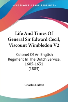 Paperback Life And Times Of General Sir Edward Cecil, Viscount Wimbledon V2: Colonel Of An English Regiment In The Dutch Service, 1605-1631 (1885) Book