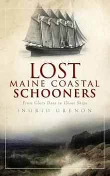Hardcover Lost Maine Coastal Schooners: From Glory Days to Ghost Ships Book