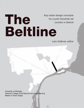 Hardcover The Beltline: Key Urban Design Concepts for a Post Industrial Rail Corridor in Detroit Book