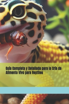 Guía Completa y Detallada para la Cría de Alimento Vivo para Reptiles (Spanish Edition)