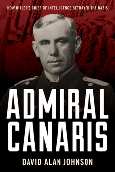 Hardcover Admiral Canaris: How Hitler's Chief of Intelligence Betrayed the Nazis Book