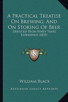 Paperback A Practical Treatise On Brewing, And On Storing Of Beer: Deduced From Forty Years' Experience (1835) Book