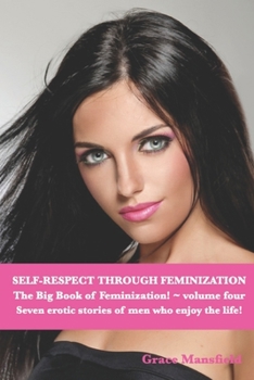 Paperback Self-Respect Through Feminization ~ The Big Book of Feminization ~ Volume Four: Seven erotic stories of men who really enjoy the life! Book