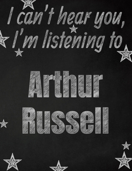I can't hear you, I'm listening to Arthur Russell creative writing lined notebook: Promoting band fandom and music creativity through writing…one day at a time