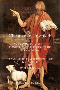 Paperback Christianity Unveiled: Being and Examination of the Principles and Effects of the Christian Religion Book