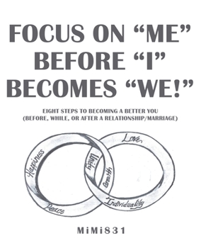 Paperback Focus on "Me" Before "I" Becomes "We!": Eight Steps to Becoming a Better You (Before, While, or After a Relationship/Marriage) Book