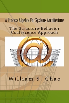 Paperback A Process Algebra For Systems Architecture: The Structure-Behavior Coalescence Approach Book