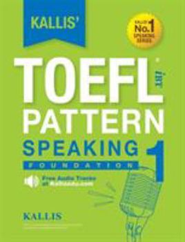 Paperback Kallis' TOEFL iBT Pattern Speaking 1: Foundation (College Test Prep 2016 + Study Guide Book + Practice Test + Skill Building - TOEFL iBT 2016) Book