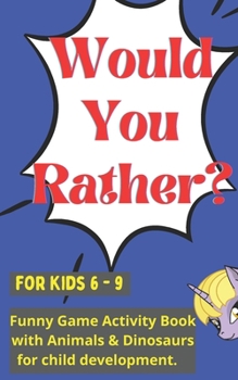 Paperback Would you rather for kids 6 - 9: Funny Game Activity Book with Animals & Dinosaurs for child development. Book