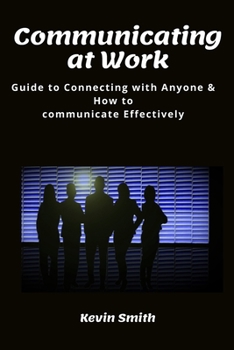 Paperback Communicating at Work: Guide to Connecting with Anyone & How to communicate Effectively. Book