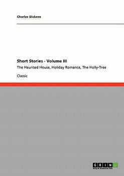 Paperback Short Stories - Volume III: The Haunted House, Holiday Romance, The Holly-Tree Book
