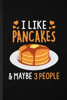 I Like Pancakes Maybe 3 People: Blank Funny Hotcake Cook Baker Chef Lined Notebook/ Journal For Griddlecake Flapjack, Inspirational Saying Unique Special Birthday Gift Idea Classic 6x9 110 Pages