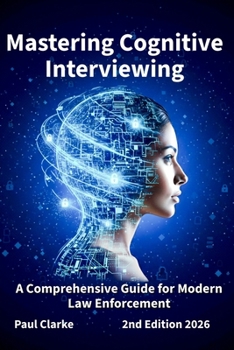 Paperback Mastering Cognitive Interviewing: A Comprehensive Guide for Modern Law Enforcement. Book