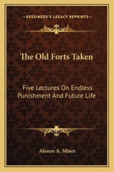 The Old Forts Taken: Five Lectures on Endless Punishment and Future Life