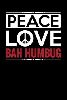 Peace Love Bah Humbug: Bah Humbug Notebook | Anti Christmas Santa Claus Hater Winter Holiday Season Mini Notepad Funny Humor Gift College Ruled (6"X9")