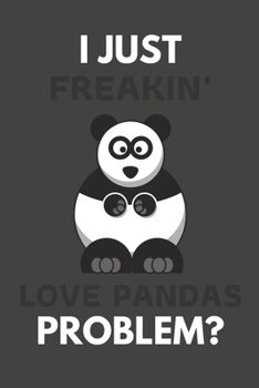 Paperback I Just Freakin' Love Pandas Problem?: Panda Gifts For Panda Lovers Only - Blank Lined Notebook Journal to Write In, Notes, To Do Lists, Task Lists Book