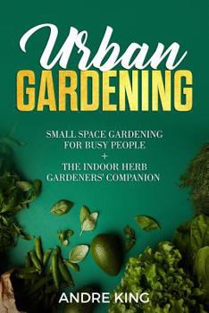 Paperback Urban Gardening: Small Space Gardening for Busy People + the Indoor Herb Gardeners' Companion Book