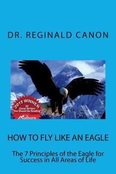 Paperback How To Fly Like An Eagle: The 7 Principles of the Eagle for Sucess in All Areas Book
